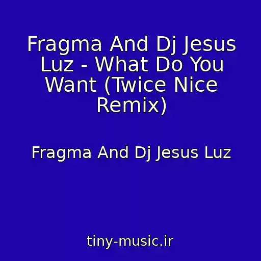 کاور آهنگ Fragma And Dj Jesus Luz - What Do You Want (Twice Nice Remix) از Fragma And Dj Jesus Luz