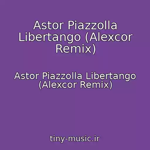 کاور آهنگ Astor Piazzolla Libertango (Alexcor Remix) از Astor Piazzolla Libertango (Alexcor Remix)