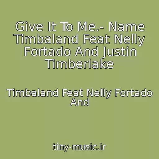 کاور آهنگ Give It To Me.- Name Timbaland Feat Nelly Fortado And Justin Timberlake از Timbaland Feat Nelly Fortado And