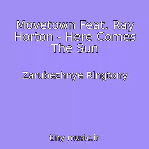 کاور آهنگ Movetown Feat. Ray Horton - Here Comes The Sun از Zarubezhnye Ringtony