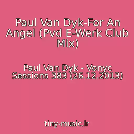 کاور آهنگ Paul Van Dyk-For An Angel (Pvd E-Werk Club Mix) از Paul Van Dyk - Vonyc Sessions 383 (26.12.2013)