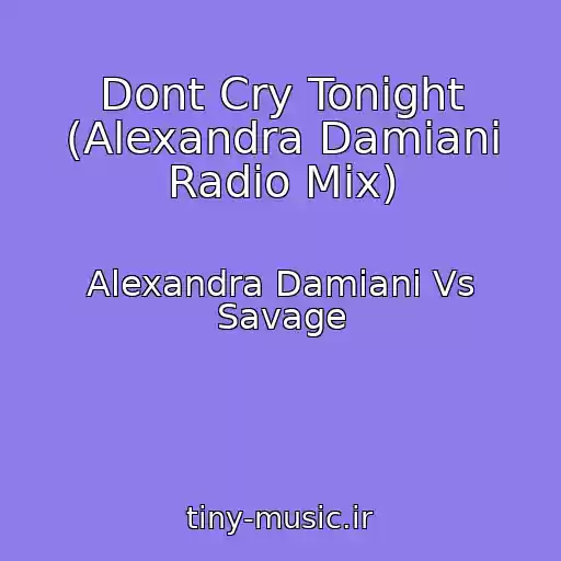 کاور آهنگ Dont Cry Tonight (Alexandra Damiani Radio Mix) از Alexandra Damiani Vs Savage