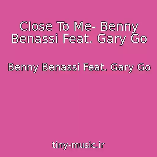 کاور آهنگ Close To Me- Benny Benassi Feat. Gary Go از Benny Benassi Feat. Gary Go