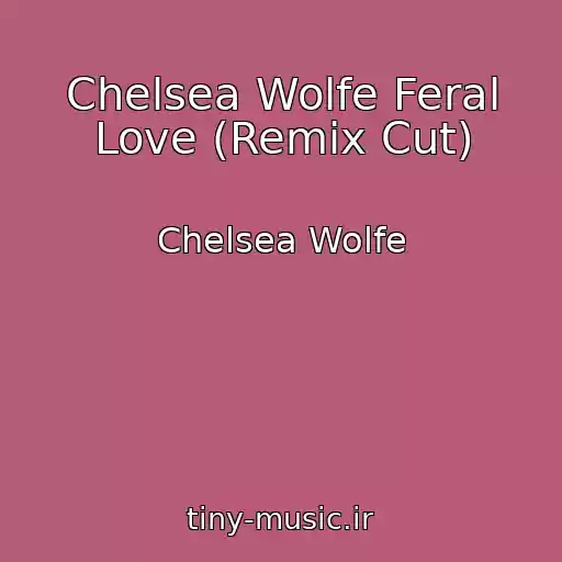 کاور آهنگ Chelsea Wolfe Feral Love (Remix Cut) از Chelsea Wolfe