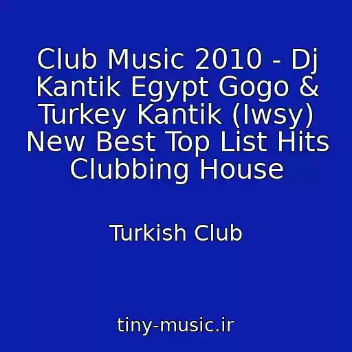 کاور آهنگ Club Music 2010 - Dj Kantik Egypt Gogo & Turkey Kantik (Iwsy) New Best Top List Hits Clubbing House از Turkish Club