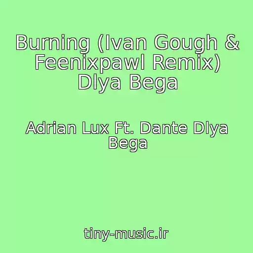 کاور آهنگ Burning (Ivan Gough & Feenixpawl Remix) Dlya Bega از Adrian Lux Ft. Dante Dlya Bega