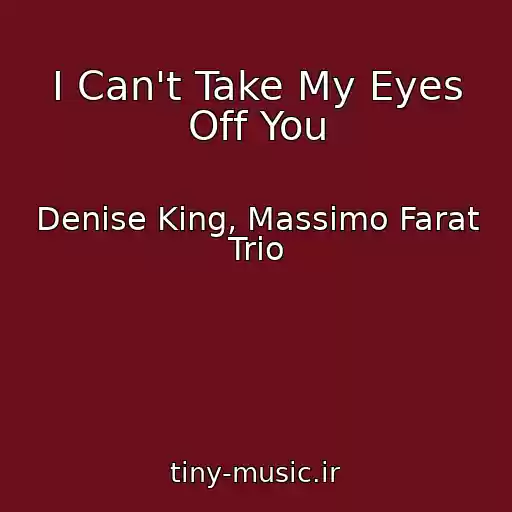 کاور آهنگ I Can't Take My Eyes Off You از Denise King, Massimo Farat Trio