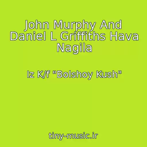 کاور آهنگ John Murphy And Daniel L Griffiths Hava Nagila از Iz K/f "Bolshoy Kush"
