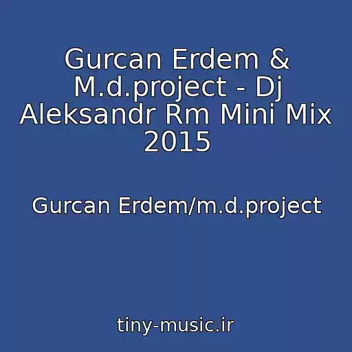 کاور آهنگ Gurcan Erdem & M.d.project - Dj Aleksandr Rm Mini Mix 2015 از Gurcan Erdem/m.d.project
