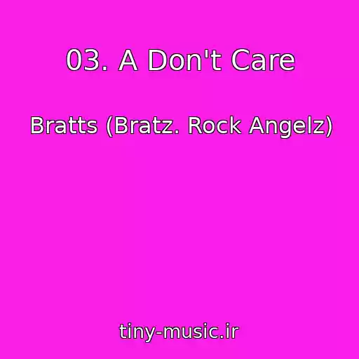 کاور آهنگ 03. A Don't Care از Bratts (Bratz. Rock Angelz)
