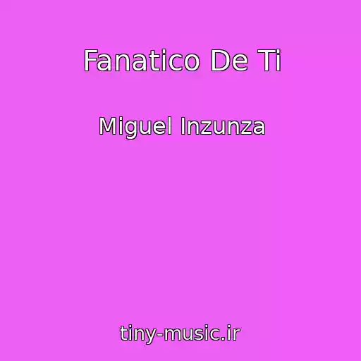کاور آهنگ Fanatico De Ti از Miguel Inzunza
