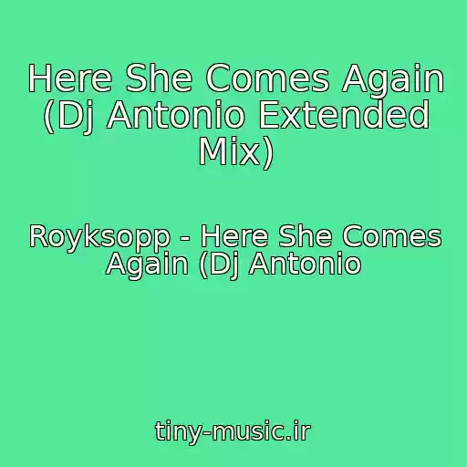 کاور آهنگ Here She Comes Again (Dj Antonio Extended Mix) از Royksopp - Here She Comes Again (Dj Antonio