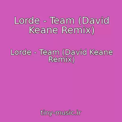 کاور آهنگ Lorde - Team (David Keane Remix) از Lorde - Team (David Keane Remix)