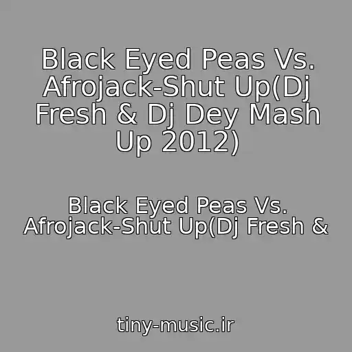 کاور آهنگ Black Eyed Peas Vs. Afrojack-Shut Up(Dj Fresh & Dj Dey Mash Up 2012) از Black Eyed Peas Vs. Afrojack-Shut Up(Dj Fresh &