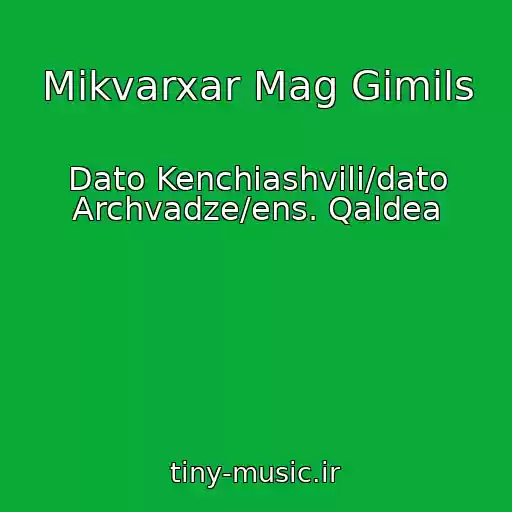 کاور آهنگ Mikvarxar Mag Gimils از Dato Kenchiashvili/dato Archvadze/ens. Qaldea