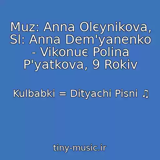کاور آهنگ Muz: Anna Olєynіkova, Sl: Anna Dem'yanenko - Vikonuє Polіna P'yatkova, 9 Rokіv از Kulbabki = Dityachі Pіsnі ♫
