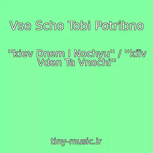 کاور آهنگ Vse Scho Tobі Potrіbno از ''kiev Dnem I Nochyu'' / ''kiїv Vden Ta Vnochі''