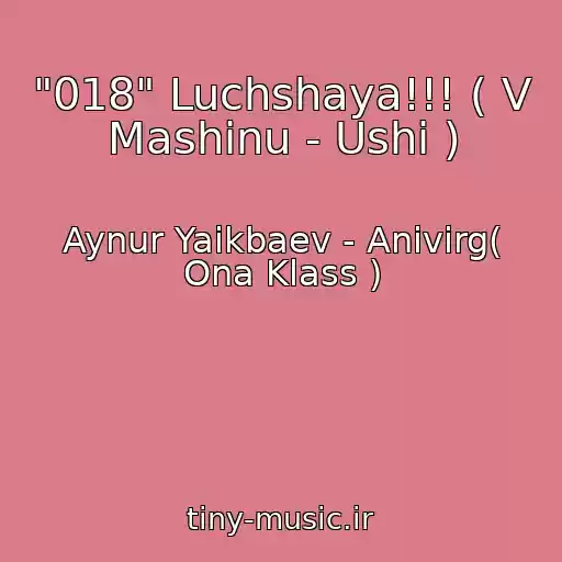 کاور آهنگ "018" Luchshaya!!! ( V Mashinu - Ushi ) از Aynur Yaikbaev - Anivirg( Ona Klass )