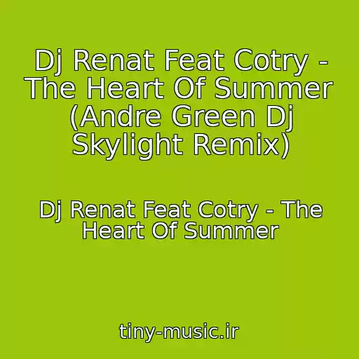 کاور آهنگ Dj Renat Feat Cotry - The Heart Of Summer (Andre Green Dj Skylight Remix) از Dj Renat Feat Cotry - The Heart Of Summer