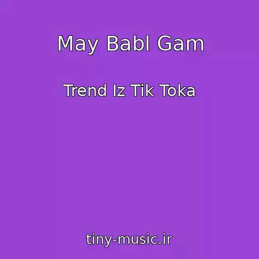 کاور آهنگ May Babl Gam از Trend Iz Tik Toka