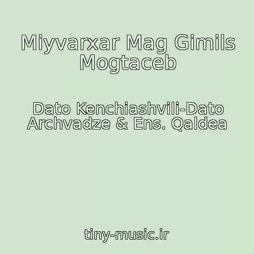 کاور آهنگ Miyvarxar Mag Gimils Mogtaceb از Dato Kenchiashvili-Dato Archvadze & Ens. Qaldea