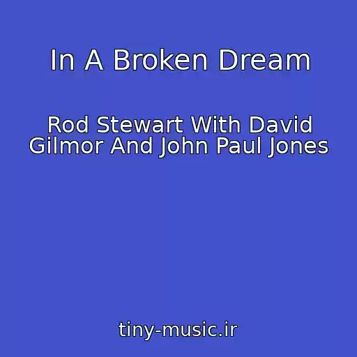کاور آهنگ In A Broken Dream از Rod Stewart With David Gilmor And John Paul Jones