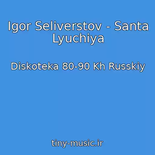 کاور آهنگ Igor Seliverstov - Santa Lyuchiya از Diskoteka 80-90 Kh Russkiy