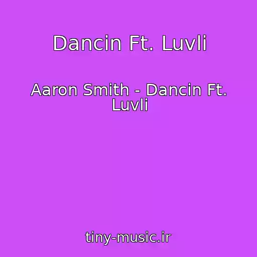 کاور آهنگ Dancin Ft. Luvli از Aaron Smith - Dancin Ft. Luvli
