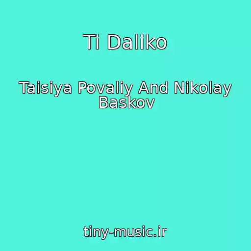 کاور آهنگ Ti Daliko از Taisiya Povaliy And Nikolay Baskov