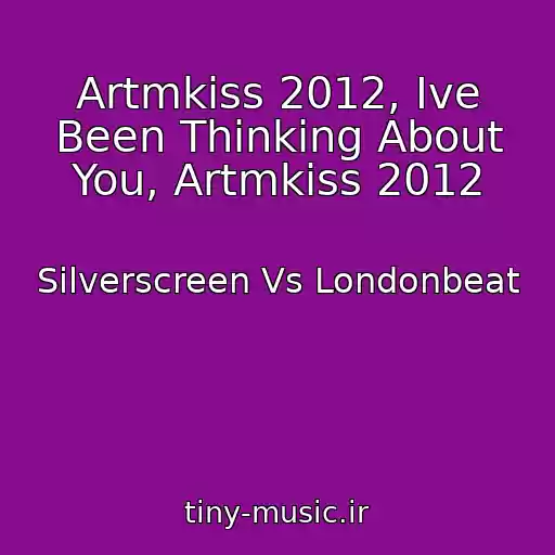 کاور آهنگ Artmkiss 2012, Ive Been Thinking About You, Artmkiss 2012 از Silverscreen Vs Londonbeat