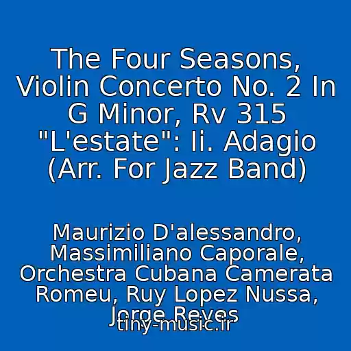 کاور آهنگ The Four Seasons, Violin Concerto No. 2 In G Minor, Rv 315 "L'estate": Ii. Adagio (Arr. For Jazz Band) از Maurizio D'alessandro, Massimiliano Caporale, Orchestra Cubana Camerata Romeu, Ruy Lopez Nussa, Jorge Reyes