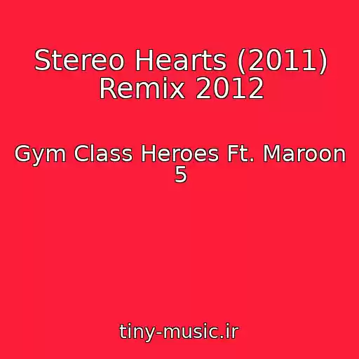 کاور آهنگ Stereo Hearts (2011) Remix 2012 از Gym Class Heroes Ft. Maroon 5