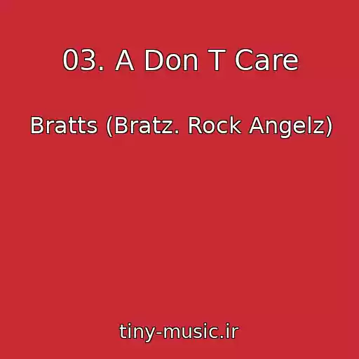کاور آهنگ 03. A Don T Care از Bratts (Bratz. Rock Angelz)