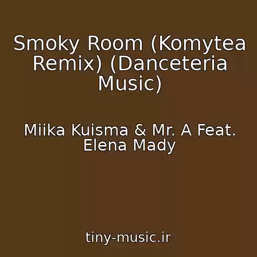 کاور آهنگ Smoky Room (Komytea Remix) (Danceteria Music) از Miika Kuisma & Mr. A Feat. Elena Mady