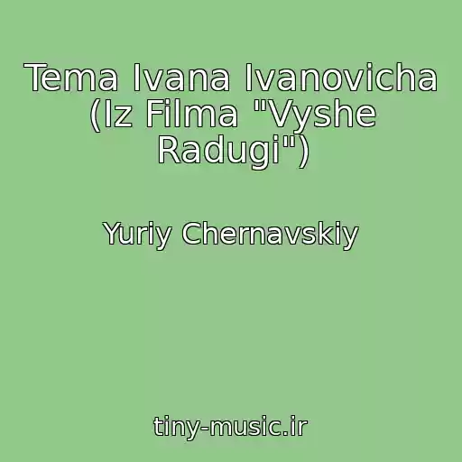 کاور آهنگ Tema Ivana Ivanovicha (Iz Filma "Vyshe Radugi") از Yuriy Chernavskiy