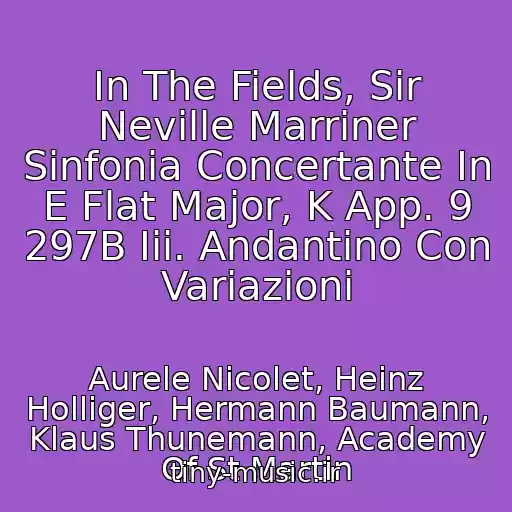 کاور آهنگ In The Fields, Sir Neville Marriner Sinfonia Concertante In E Flat Major, K App. 9 297B Iii. Andantino Con Variazioni از Aurele Nicolet, Heinz Holliger, Hermann Baumann, Klaus Thunemann, Academy Of St Martin