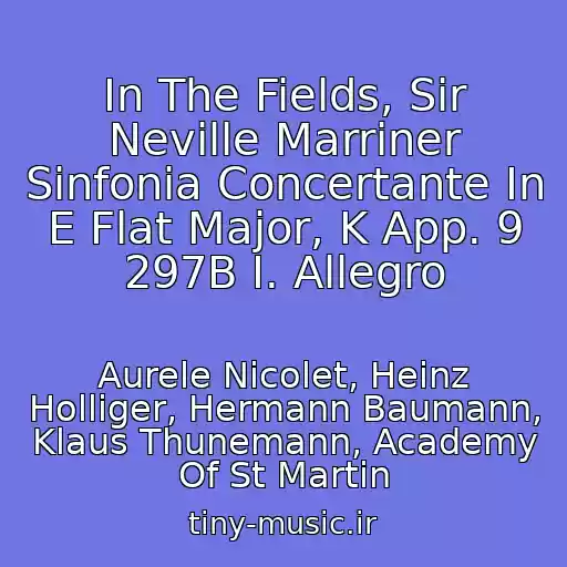 کاور آهنگ In The Fields, Sir Neville Marriner Sinfonia Concertante In E Flat Major, K App. 9 297B I. Allegro از Aurele Nicolet, Heinz Holliger, Hermann Baumann, Klaus Thunemann, Academy Of St Martin