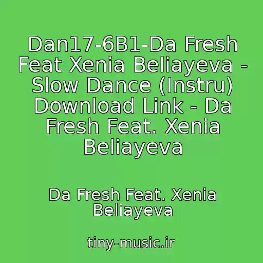 کاور آهنگ Dan17-6B1-Da Fresh Feat Xenia Beliayeva - Slow Dance (Instru) Download Link - Da Fresh Feat. Xenia Beliayeva از Da Fresh Feat. Xenia Beliayeva