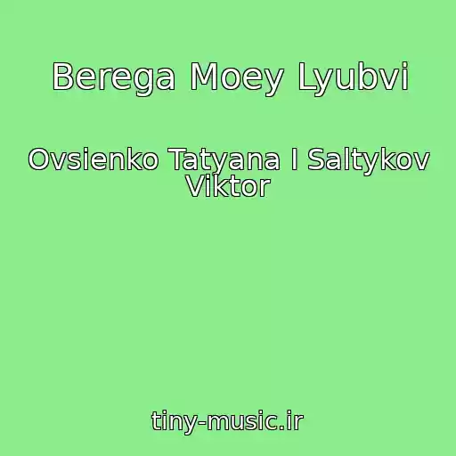 کاور آهنگ Berega Moey Lyubvi از Ovsienko Tatyana I Saltykov Viktor