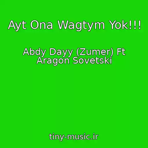 کاور آهنگ Ayt Ona Wagtym Yok!!! از Abdy Dayy (Zumer) Ft Aragon Sovetski