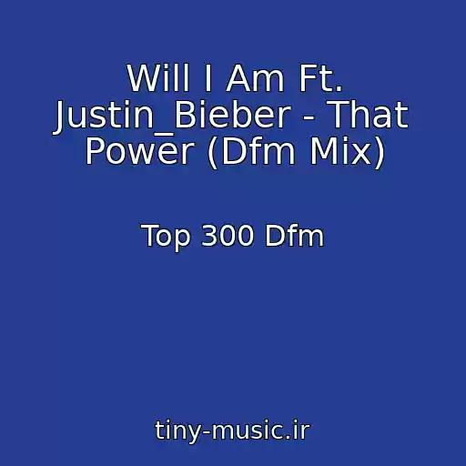 کاور آهنگ Will I Am Ft. Justin_Bieber - That Power (Dfm Mix) از Top 300 Dfm