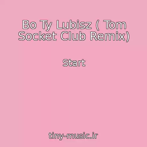 کاور آهنگ Bo Ty Lubisz ( Tom Socket Club Remix) از Start