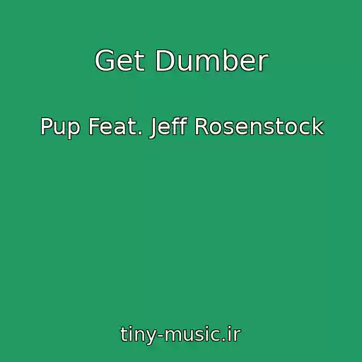 کاور آهنگ Get Dumber از Pup Feat. Jeff Rosenstock