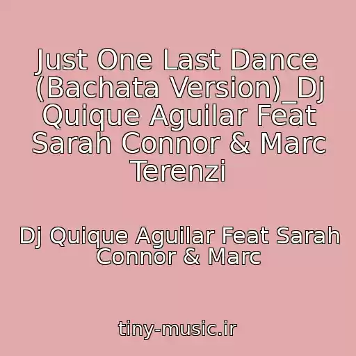 کاور آهنگ Just One Last Dance (Bachata Version)_Dj Quique Aguilar Feat Sarah Connor & Marc Terenzi از Dj Quique Aguilar Feat Sarah Connor & Marc