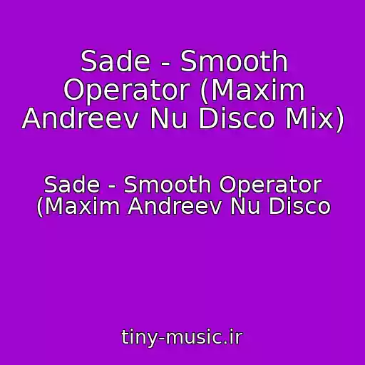 کاور آهنگ Sade - Smooth Operator (Maxim Andreev Nu Disco Mix) از Sade - Smooth Operator (Maxim Andreev Nu Disco
