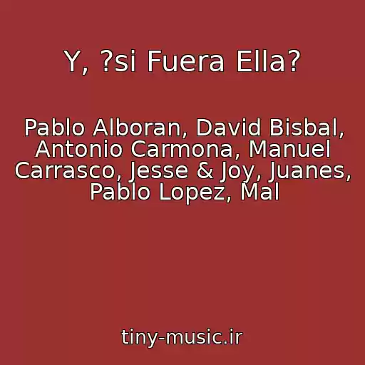 کاور آهنگ Y, ?si Fuera Ella? از Pablo Alboran, David Bisbal, Antonio Carmona, Manuel Carrasco, Jesse & Joy, Juanes, Pablo Lopez, Mal