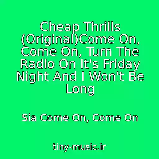کاور آهنگ Cheap Thrills (Original)Come On, Come On, Turn The Radio On It's Friday Night And I Won't Be Long از Sia Come On, Come On