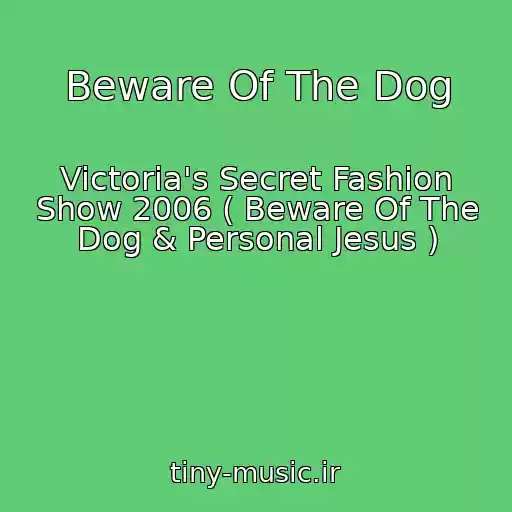 کاور آهنگ Beware Of The Dog از Victoria's Secret Fashion Show 2006 ( Beware Of The Dog & Personal Jesus )