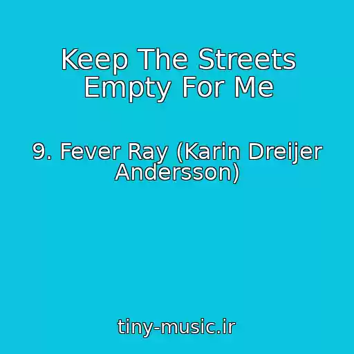 کاور آهنگ Keep The Streets Empty For Me از 9. Fever Ray (Karin Dreijer Andersson)