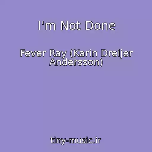کاور آهنگ I'm Not Done از Fever Ray (Karin Dreijer Andersson)
